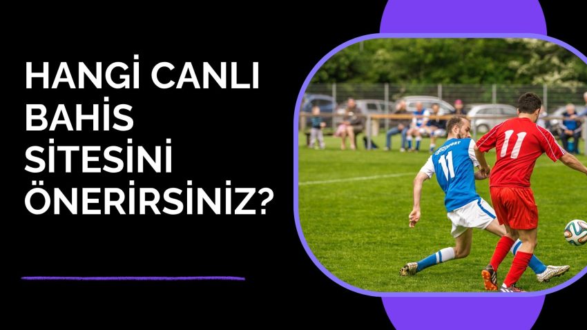 Hangi Canlı Bahis Sitesini Önerirsiniz